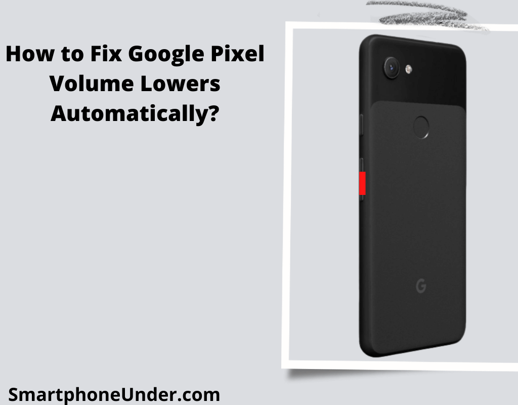 How to Fix Google Pixel Volume Lowers Automatically?