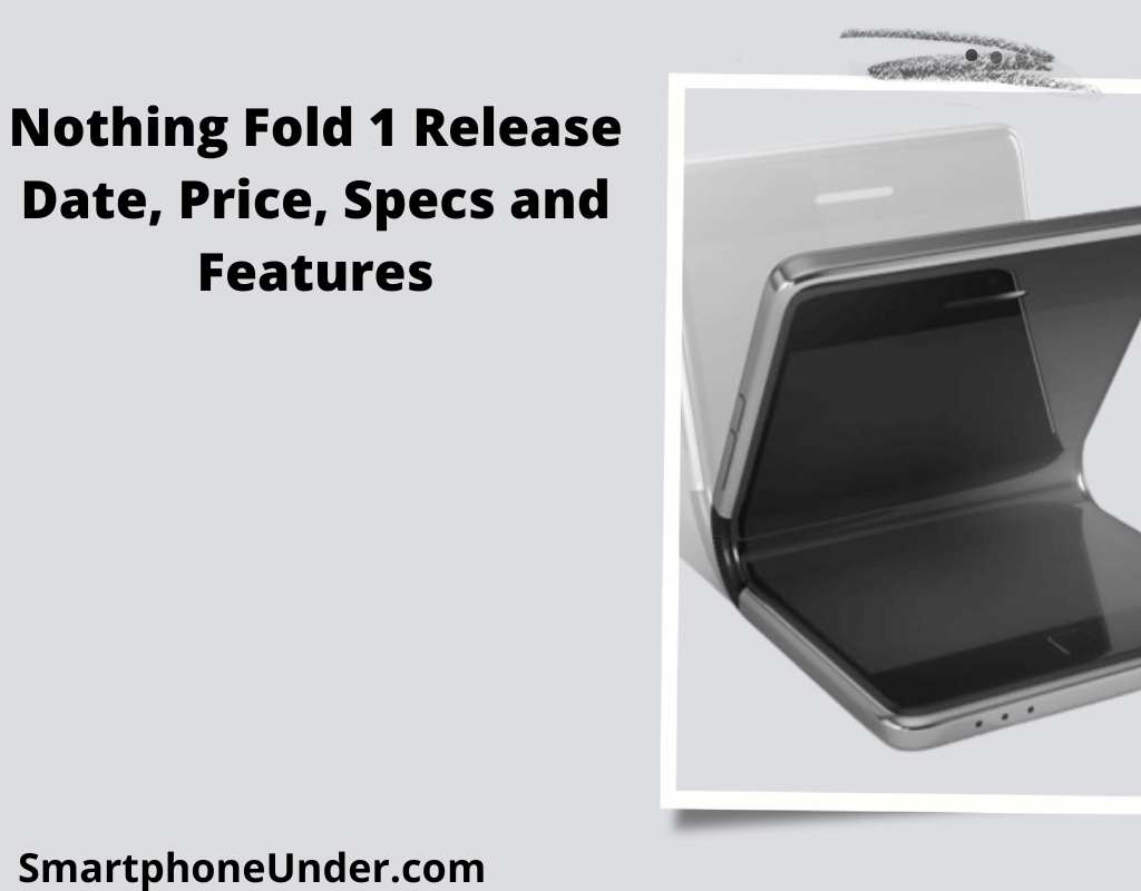 Nothing Fold 1 Release Date, Price, Specs and Features