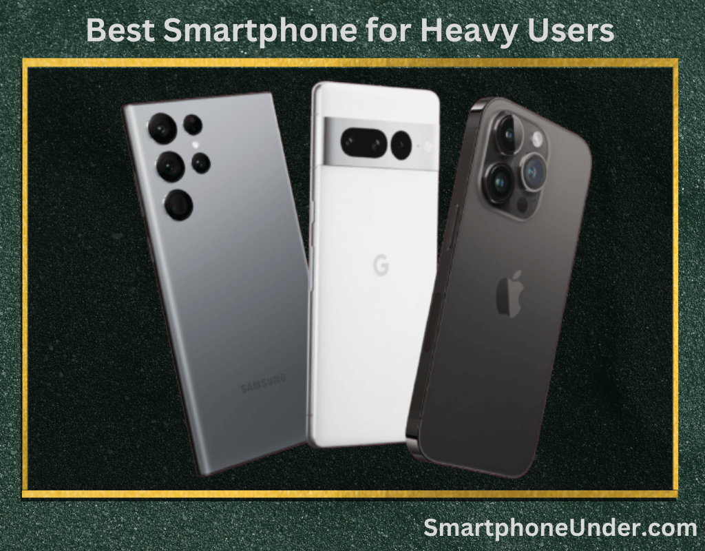 Best Smartphone for Heavy Users in 2023